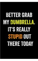 Better Grab My Dumbrella. It's Really Stupid Out There Today: 6 X 9 Blank Lined journal Gifts For A Coworkers, Gift For Boss / Employees/ Journal For Accounting