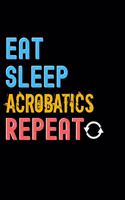 Eat, Sleep, acrobatics, Repeat Notebook - acrobatics Funny Gift: Lined Notebook / Journal Gift, 120 Pages, 6x9, Soft Cover, Matte Finish