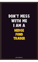 Don't Mess With Me, I Am A Hedge fund trader: Career Motivational Quotes 6x9 120 Pages Blank Lined Notebook Journal