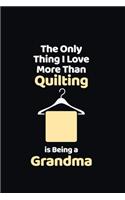 The Only Thing I Love More Than Quilting is Being a Grandma: funny notebook and journal Wide Ruled 6x9 120 Pages.