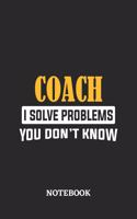 Coach I Solve Problems You Don't Know Notebook