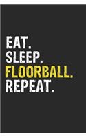 Eat Sleep Floorball Repeat Funny Cool Gift for Floorball Lovers Notebook A beautiful: Lined Notebook / Journal Gift, Floorball Cool quote, 120 Pages, 6 x 9 inches, Personal Diary, Ideal humorous Eat Sleep Floorball Repeat, Customized 