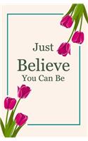 Just Believe You Can Be -great gift notebook-