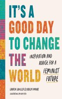 It's a Good Day to Change the World - Inspiration and Advice for a Feminist Future