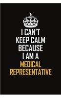 I Can't Keep Calm Because I Am A Medical Representative: Motivational Career Pride Quote 6x9 Blank Lined Job Inspirational Notebook Journal