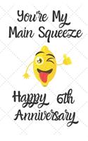 You're my main squeeze Happy 6th Anniversary: 6 Year Old Anniversary Gift Journal / Notebook / Diary / Unique Greeting Card Alternative