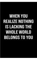 When You Realize Nothing Is Lacking The Whole World Belongs To You