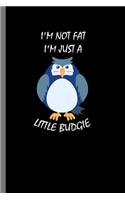 I'm not Fat I'm just a little Budgie: For Animal Lovers Birds Cute Animal Composition Book Smiley Funny Vet Tech Veterinarian Animal Rescue Sarcastic For Kids Veterinarian Play Kit And V