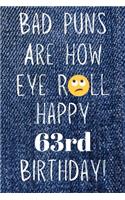 Bad Puns Are How Eye Roll Happy 63rd Birthday: Funny Pun 63rd Birthday Card Quote Journal / Notebook / Diary / Greetings / Appreciation Gift (6 x 9 - 110 Blank Lined Pages)