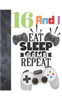 16 And I Eat Sleep Game Repeat: Video Game Controller Gift For Teen Boys And Girls Age 16 Years Old - College Ruled Composition Writing School Notebook To Take Classroom Teachers N