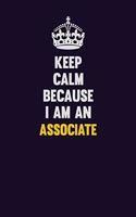 Keep Calm Because I Am An Associate: Motivational and inspirational career blank lined gift notebook with matte finish