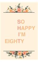 So Happy I'm Eighty: 6x9" Dot Bullet Notebook/Journal Funny Sarcastic 80th Birthday Gift Idea