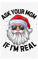 Ask Your Mom If Im Real: Christmas Lined Notebook, Journal, Organizer, Diary, Composition Notebook, Gifts for Family and Friends