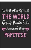 As A Matter Of Fact The World Does Revolve Around My Papitese: Lined Journal, 120 Pages, 6 x 9, Papitese Dog Gift Idea, Black Matte Finish (As A Matter Of Fact The World Does Revolve Around My Papitese Journal)