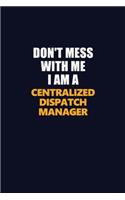 Don't Mess With Me I Am A Centralized Dispatch Manager