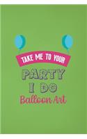 Take Me To Your Party I Do Balloon Art