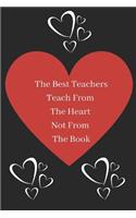 The Best Teachers Teach From The Heart Not From The Book