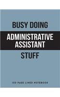 Busy Doing Administrative Assistant Stuff: 150 Page Lined Notebook