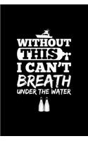 Without This I Can't Breath Under the Water: Blank Lined Journal to Write in - Ruled Writing Notebook