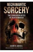 Necromantic Sorcery: Forbidden Rites of Death Magick