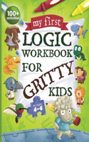 My First Logic Workbook for Gritty Kids: Spatial Reasoning, Math Puzzles, Logic Problems, Focus Activities. (Develop Problem Solving, Critical Thinking, Analytical & STEM Skills in Kids Age