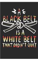 A Black Belt Is A White Belt That Didn't Quit