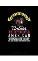 Always Be Yourself Unless You Can Be an American Staffordshire Terrier Then Be an American Staffordshire Terrier: Composition Notebook: Wide Ruled