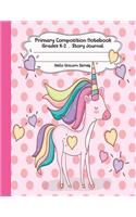 Primary Composition Notebook: Hello Unicorn Series Primary Composition Notebook Grades K-2 Story Journal: Picture Space and Dashed Midline Kindergarten to Early Childhood 110 Sto