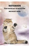 Notebook You Have Cat to Be Kitten Me Right Now