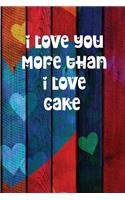 I Love You More Than I Love Cake: Colourful Heart Themed Notebook or Journal for Someone You Love