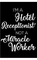 I'm a Hotel Receptionist Not a Miracle Worker: 6x9 Notebook, Ruled, Funny Writing Notebook, Journal for Work, Daily Diary, Planner, Organizer for Hotel Receptionists, Front Desk Employees