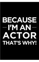 Because I'm an Actor That's Why: Blank Lined Office Humor Themed Journal and Notebook to Write In: With a Practical and Versatile Ruled Interior