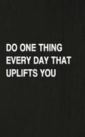 Do One Thing Every Day That Uplifts You: Hiking Log Book, Complete Notebook Record of Your Hikes. Ideal for Walkers, Hikers and Those Who Love Hiking
