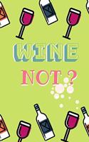 Wine Not?: Funny Notebook 120 Lined Pages 6x9 Inches