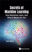 Secrets of Machine Learning: How It Works and What It Means for You: How It Works and What It Means for You
