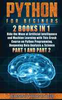 Python for Beginners: 2 Books in 1: Ride the Wave of Artificial Intelligence and Machine Learning with This Crash Course on Python Programming, Deepening Data Analysis & 