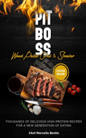 Pit Boss Wood Pellet Grill & Smoker Cookbook: Thousands of Delicious High Protein Recipes for a New Generation of Eating