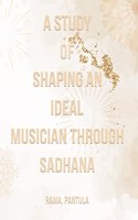 study of shaping an ideal musician through sadhana