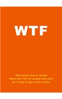 WTF: Net-centric way of saying ‘What the f*ck!’ for people who can’t be f*cked to type entire words.