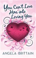 You Can't Love Him Into Loving You