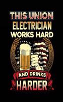 This Union Electrician Works Hard And Drinks Harder: Blank Lined Notebook Journals