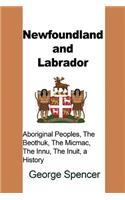 Newfoundland and Labrador: Aboriginal Peoples, The Beothuk, The Micmac, The Innu, The Inuit, a History