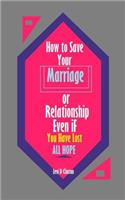 How to Save Your Marriage or Relationship Even If You Have Lost All Hope