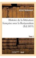 Histoire de la Littérature Française Sous La Restauration. Tome 1