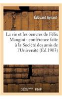 Vie Et Les Oeuvres de Félix Mangini: Conférence Faite À La Société Des Amis de l'Université