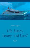 Life, Liberty, Luxury - and Love? Part VI