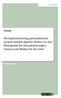 Implementierung personalisierten Lernens mithilfe digitaler Medien vor dem Hintergrund der Herausforderungen, Chancen und Risiken für die Lehre