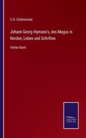 Johann Georg Hamann's, des Magus in Norden, Leben und Schriften