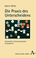 Die PRAXIS Des Unterscheidens: Historische Und Systematische Perspektiven