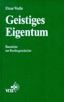 Geistiges Eigentum Bausteine Zur Rechtsgeschichte